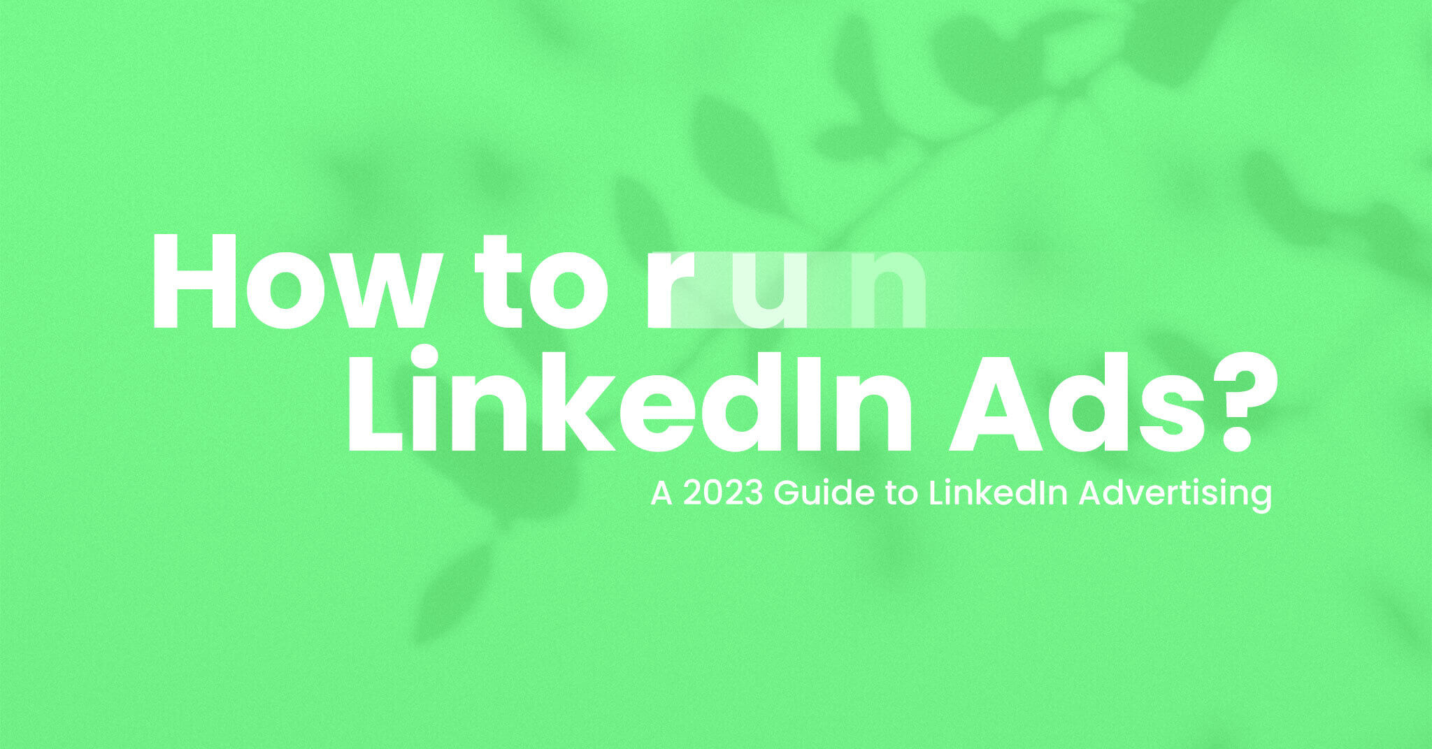 How to run LinkedIn Ads? A 2023 Guide to LinkedIn Advertising