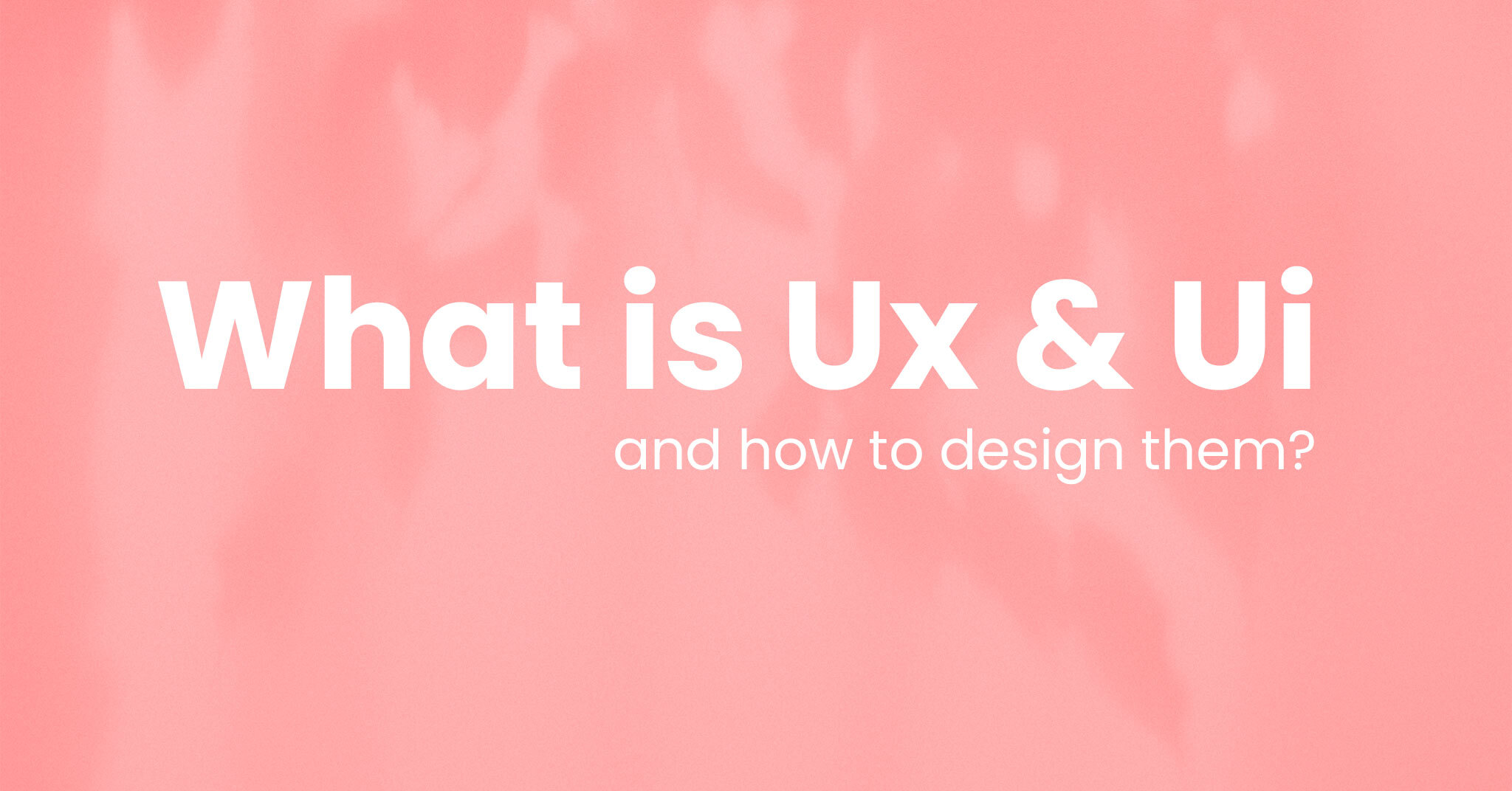 What are UI and UX, and how to design them?